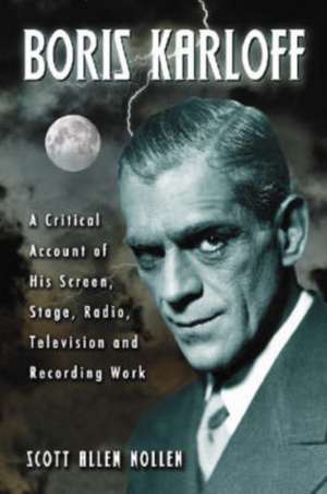 Boris Karloff: A Critical Account of His Screen, Stage, Radio, Television and Recording Work de Scott Allen Nollen