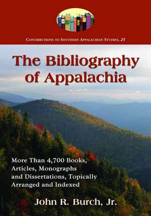 The Bibliography of Appalachia: More Than 4,700 Books, Articles, Monographs and Dissertations, Topically Arranged and Indexed de John R. Jr. Burch