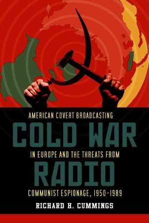 Cold War Radio: The Dangerous History of American Broadcasting in Europe, 1950-1989 de Richard H. Cummings