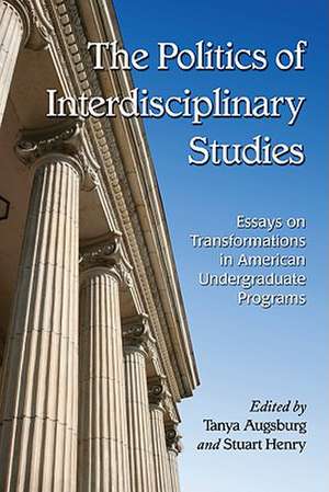 The Politics of Interdisciplinary Studies: Essays on Transformations in American Undergraduate Programs de Tanya Augsburg