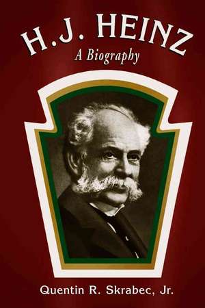 H.J. Heinz: A Biography de Quentin R. Jr. Skrabec