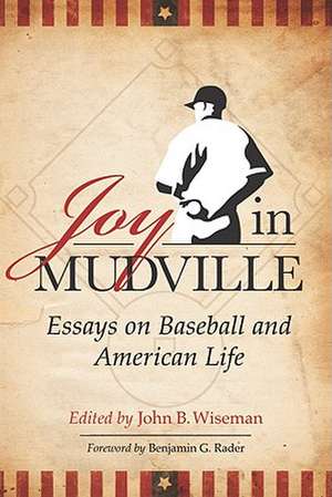 Joy in Mudville: Essays on Baseball and American Life de Benjamin G. Rader