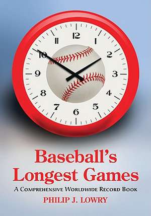 Baseball's Longest Games: A Comprehensive Worldwide Record Book de Philip J. Lowry