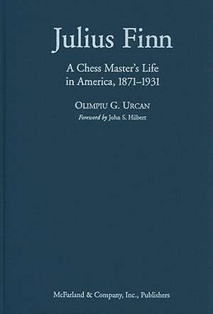 Julius Finn: A Chess Master's Life in America, 1871-1931 de Olimpiu G. Urcan