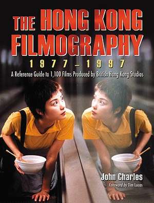 The Hong Kong Filmography, 1977-1997: A Reference Guide to 1,100 Films Produced by British Hong Kong Studios de John Charles