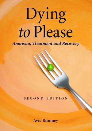 Dying to Please: Anorexia, Treatment and Recovery de Avis Rumney