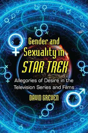 Gender and Sexuality in Star Trek: Allegories of Desire in the Television Series and Films de David Greven