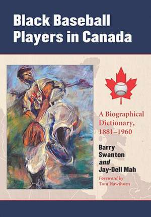 Black Baseball Players in Canada: A Biographical Dictionary, 1881-1960 de Barry Swanton