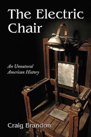 The Electric Chair: An Unnatural American History de Craig Brandon