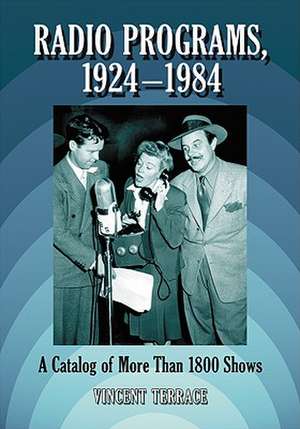 Radio Programs, 1924-1984: A Catalog of Over 1800 Shows de Vincent Terrace