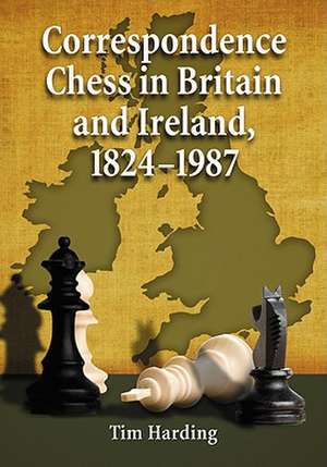 Correspondence Chess in Britain and Ireland, 1824-1987 de Tim Harding