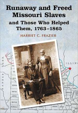 Runaway and Freed Missouri Slaves and Those Who Helped Them, 1763-1865 de Harriet C. Frazier