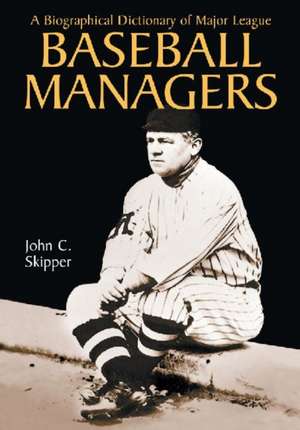 A Biographical Dictionary of Major League Baseball Managers de John C. Skipper