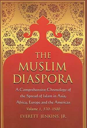 The Muslim Diaspora, Volume 1, 570-1500: A Comprehensive Chronology of the Spread of Islam in Asia, Africa, Europe and the Americas de Jr. Jenkins, Everett