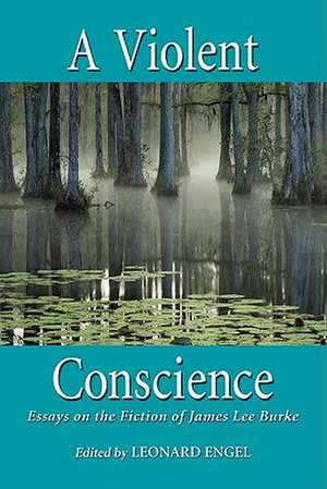 A Violent Conscience: Essays on the Fiction of James Lee Burke de Leonard Engel