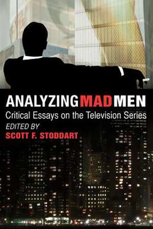 Analyzing Mad Men: Critical Essays on the Television Series de Scott F. Stoddart