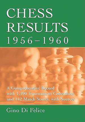 Chess Results, 1956-1960: A Comprehensive Record with 1,390 Tournament Crosstables and 142 Match Scores, with Sources de Gino Di Felice