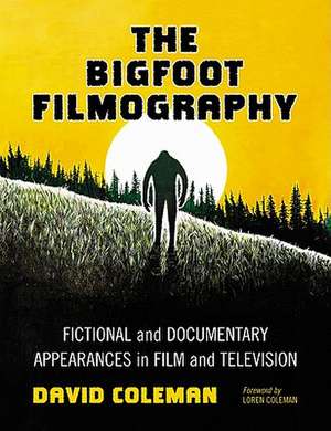 The Bigfoot Filmography: Fictional and Documentary Appearances in Film and Television de David Coleman