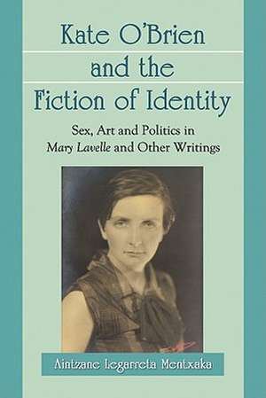 Kate O'Brien and the Fiction of Identity: Sex, Art and Politics in Mary Lavelle and Other Writings de Aintzane Legarreta Mentxaka