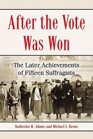 After the Vote Was Won: The Later Achievements of Fifteen Suffragists de Katherine H. Adams