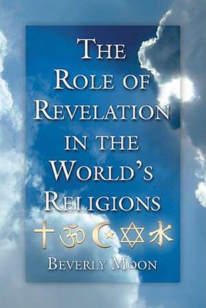 The Role of Revelation in the World's Religions de Beverly Moon