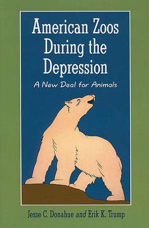 American Zoos During the Depression: A New Deal for Animals de Jesse C. Donahue