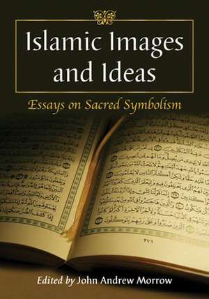 Islamic Images and Ideas: Essays on Sacred Symbolism de John Andrew Morrow