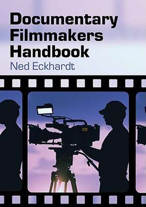 Documentary Filmmakers Handbook de Ned Eckhardt