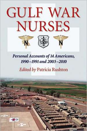 Gulf War Nurses: Personal Accounts of 14 Americans, 1990-1991 and 2003-2010 de Patricia Rushton