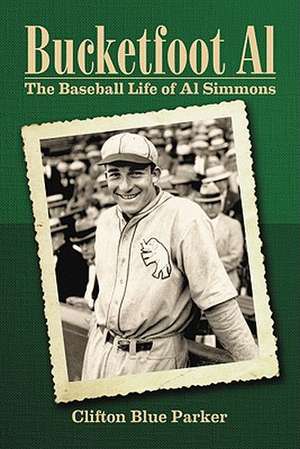 Bucketfoot Al: The Baseball Life of Al Simmons de Clifton Blue Parker