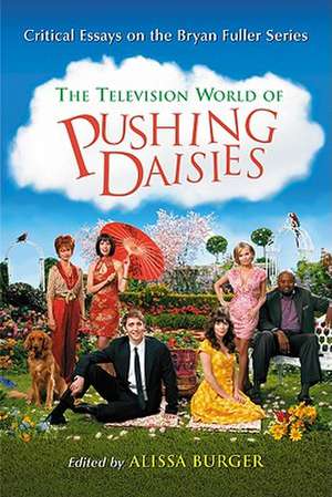 The Television World of Pushing Daisies: Critical Essays on the Bryan Fuller Series de Alissa Burger