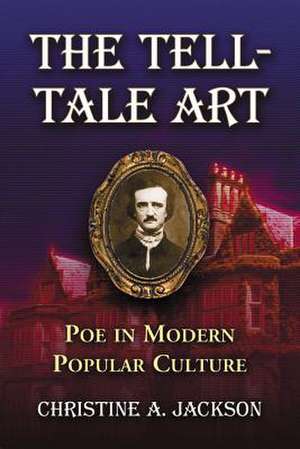 The Tell-Tale Art: Poe in Modern Popular Culture de Christine A. Jackson