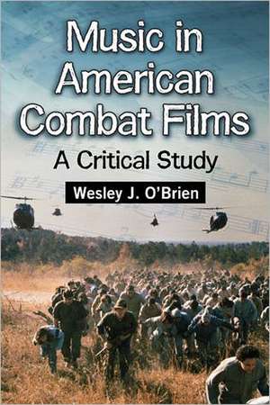 Music in American Combat Films: A Critical Study de Wesley J. O'Brien