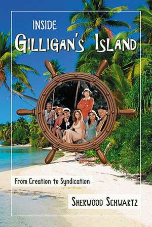 Inside Gilligan's Island: From Creation to Syndication de Sherwood Schwartz