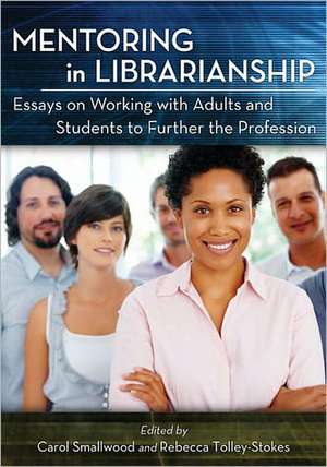 Mentoring in Librarianship: Essays on Working with Adults and Students to Further the Profession de Carol Smallwood