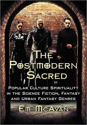 The Postmodern Sacred: Popular Culture Spirituality in the Science Fiction, Fantasy and Urban Fantasy Genres de Emily McAvan