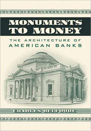 Monuments to Money: The Architecture of American Banks de Charles Belfoure