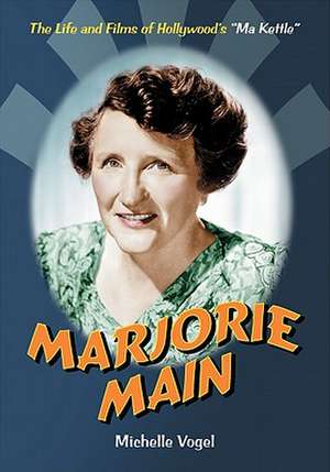 Marjorie Main: The Life and Films of Hollywood's "Ma Kettle" de Michelle Vogel