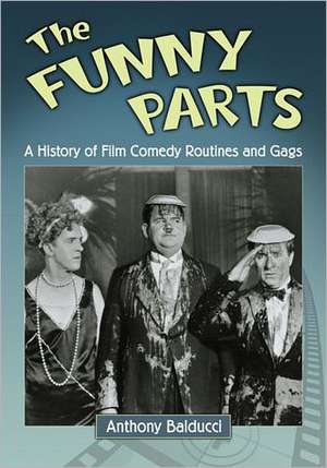 The Funny Parts: A History of Film Comedy Routines and Gags de Anthony Balducci