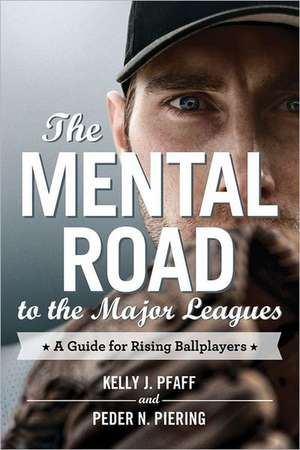 The Mental Road to the Major Leagues: A Guide for Rising Ballplayers de Kelly J. Pfaff