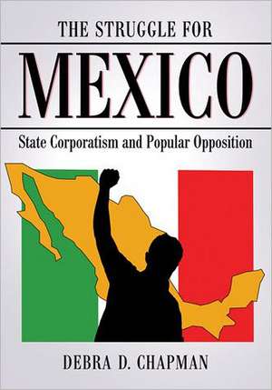 The Struggle for Mexico: State Corporatism and Popular Opposition de Debra D. Chapman