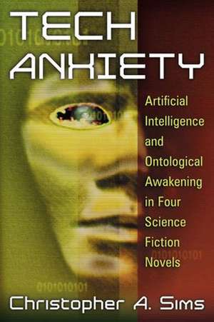 Tech Anxiety: Artificial Intelligence and Ontological Awakening in Four Science Fiction Novels de Christopher A. Sims