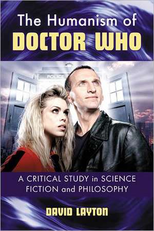 The Humanism of Doctor Who: A Critical Study in Science Fiction and Philosophy de David Layton