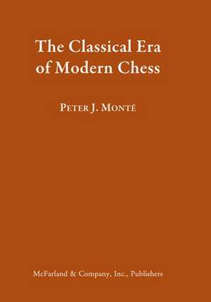 The Classical Era of Modern Chess de Peter J. Mont'