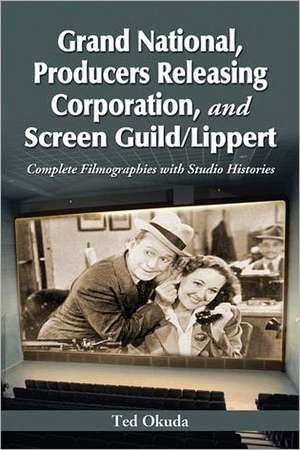 Grand National, Producers Releasing Corporation, and Screen Guild/Lippert: Complete Filmographies with Studio Histories de Ted Okuda