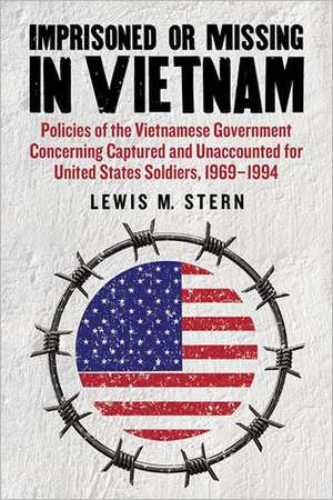 Imprisoned or Missing in Vietnam: Policies of the Vietnamese Government Concerning Captured and Unaccounted for United States Soldiers, 1969-1994 de Lewis M. Stern