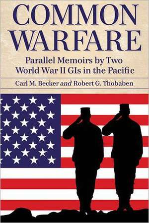 Common Warfare: Parallel Memoirs by Two World War II GIs in the Pacific de Carl M. Becker