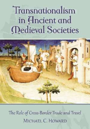 Transnationalism in Ancient and Medieval Societies: The Role of Cross-Border Trade and Travel de Michael C. Howard