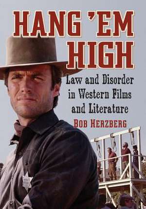 Hang 'em High: Law and Disorder in Western Films and Literature de Bob Herzberg