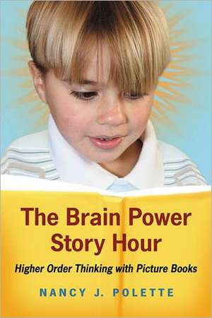 The Brain Power Story Hour: Higher Order Thinking with Picture Books de Nancy J. Polette